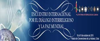 Encuentro Internacional por el Diálogo Interreligioso y la Paz Mundial Cuba como destino de eventos sobre diálogo interreligioso